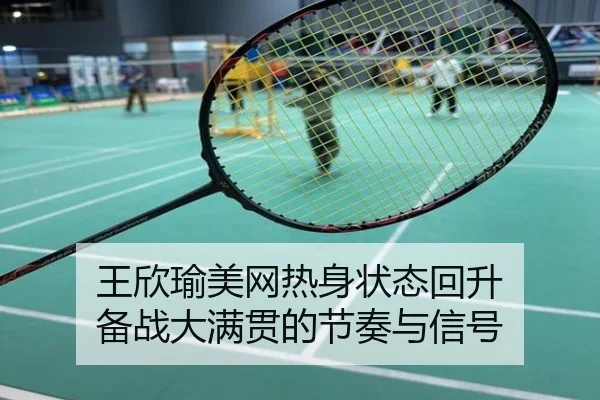 王欣瑜美网热身状态回升 备战大满贯的节奏与信号